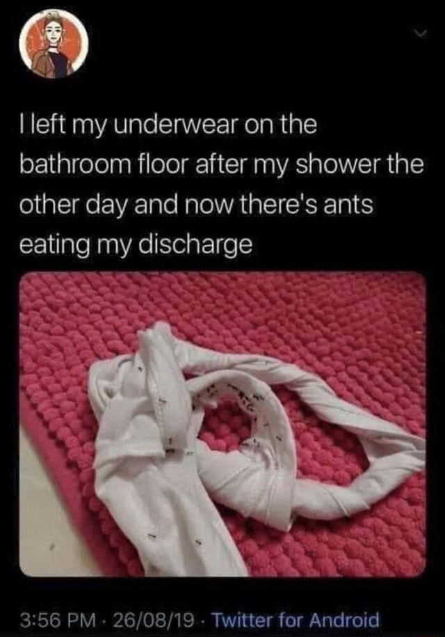 I Left My Underwear On The Bathroom Floor After My Shower The Other Day