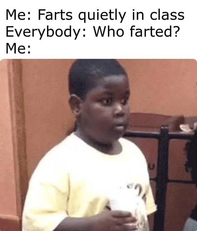 Me Farts Quietly In Class Everybody Who Farted Me Ifunny