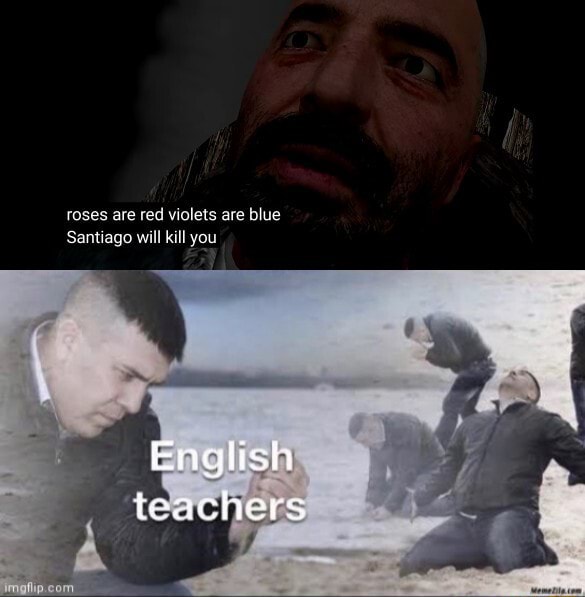 Roses are red violets are blue Santiago will kill you iFunny