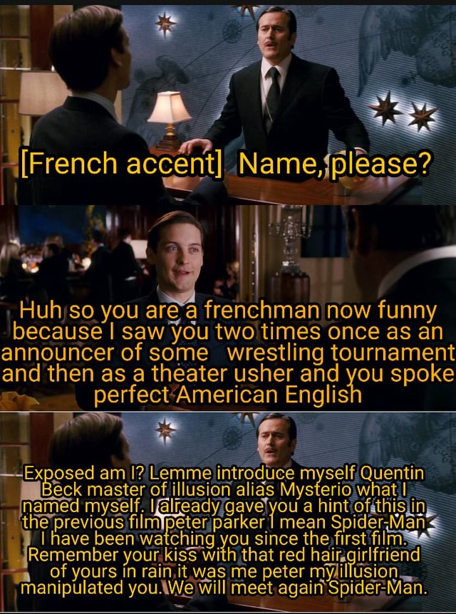 SS '[French accent] Huh so you area frenchman now funny because I saw you two'times once as an