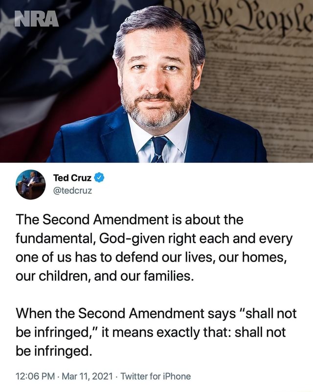 Ted The Second Amendment is about the fundamental, Godgiven right each