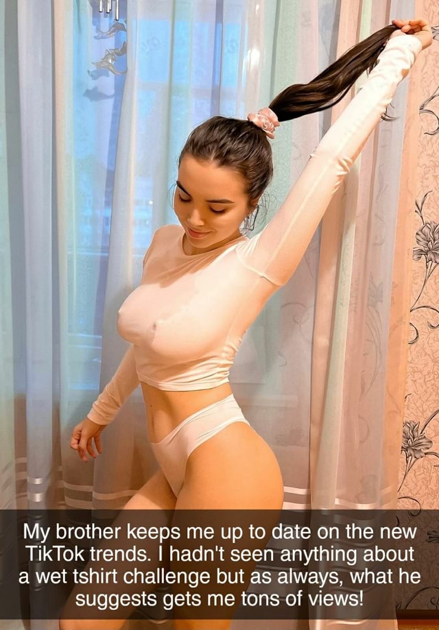 My brother keeps me up to date on the new TikTok trends. I hadn't seen anything about a wet tshirt challenge but as always, what he suggests gets me tons of views! -