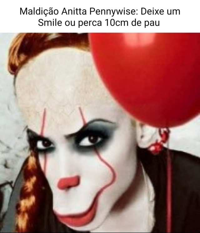Maldição Anitta Pennywise: Deixe um Smile ou perca 10cm de pau - )