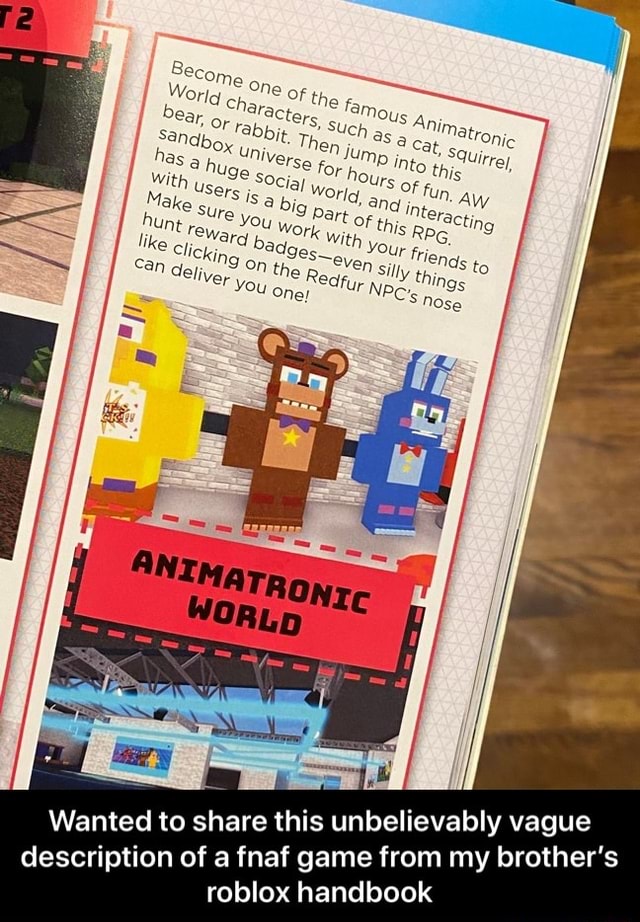 Wanted To Share This Unbelievably Vague Description Of A Fnaf Game From My Brother S Roblox Handbook Wanted To Share This Unbelievably Vague Description Of A Fnaf Game From My Brother S Roblox - roblox animatronic universe