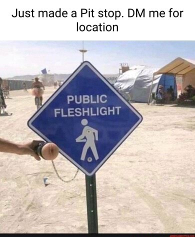 Just made a Pit stop. DM me for location PUBLIC FLESHLIGHT - iFunny