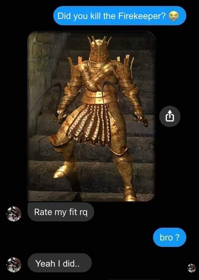 Did you kill the Firekeeper? & Rate my fit rq bre ? Yeah I did.. iFunny