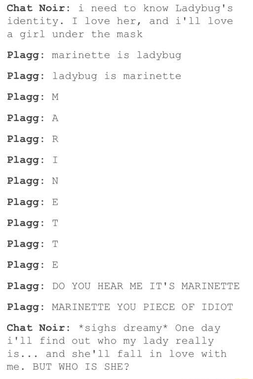 Chat Noir I Need To Know Ladybug S Identlty I Love Her And I Ll Love A Girl Under The Mask Plagg Marinette Is Ladybug Plagg Ladybug Is Marinette Plagg M Plagg A Plagg