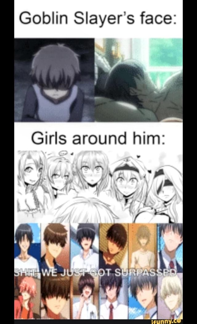Goblin Slayer's face: Girls around him: is he - iFunny