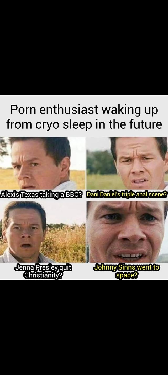 Texas Porn Captions - Porn enthusiast waking up from cryo sleep in the future Alexis ;Texas  taking a BBC?) BBC?' IDani Daniel's scene? L / Jenna Presley quit Johnny  Sinns went to Christianity?- (space?) - iFunny Brazil