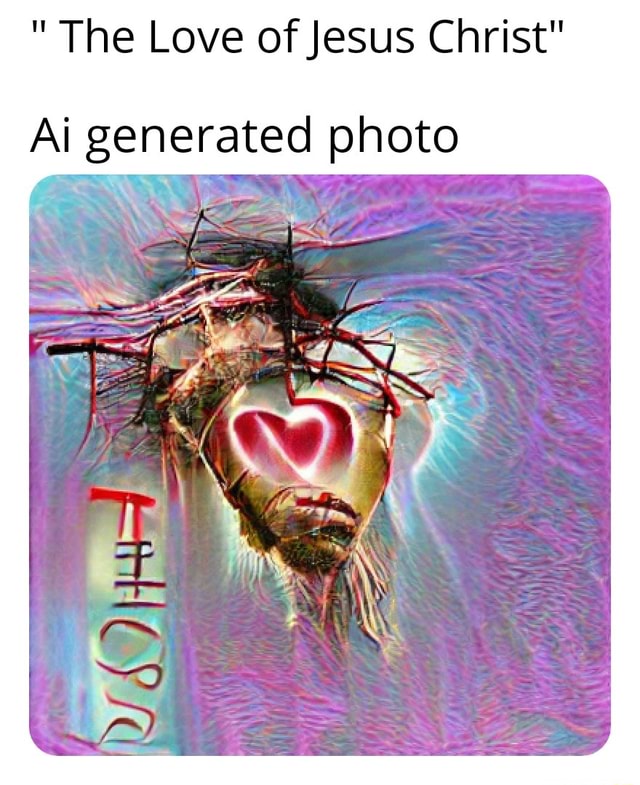  the love of jesus christ ai generated photo ifunny