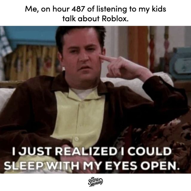 Me On Hour 487 Of Listening To My Kids Talk About Roblox Just Realized Could Sweepiwith My Eyes Open America S Best Pics And Videos - roblox meme kid