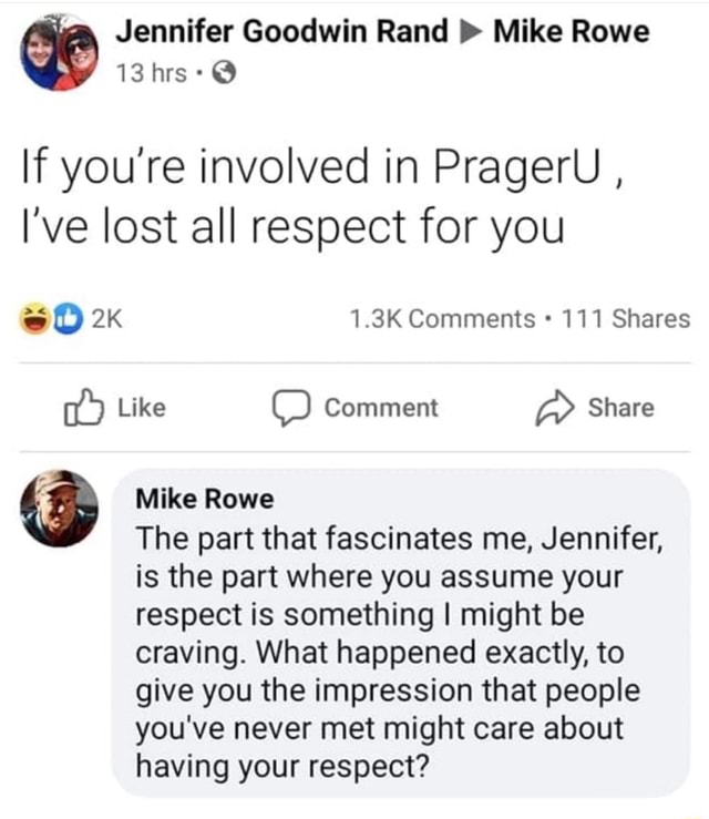 Jennifer Goodwin Rand Mike Rowe 13 hrs If you're involved in PragerU , I've lost all respect