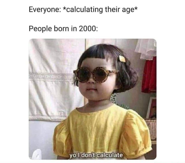 Everyone: <em>calculating their age</em> People born in 2000: af - America’s