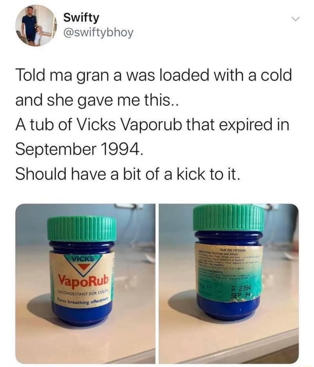 Told ma gran a was loaded with a cold and she gave me this.. A tub of Vicks Vaporub that expired