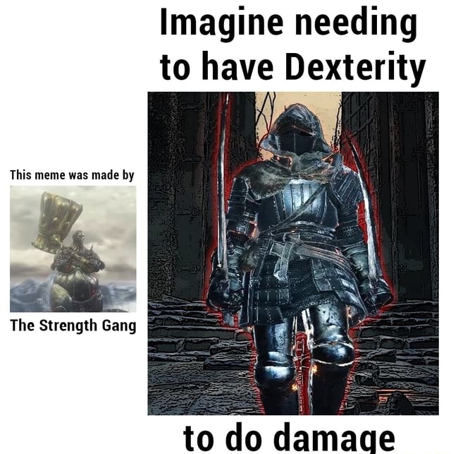 Imagine needing to have Dexterity This meme was made by The Strength ...