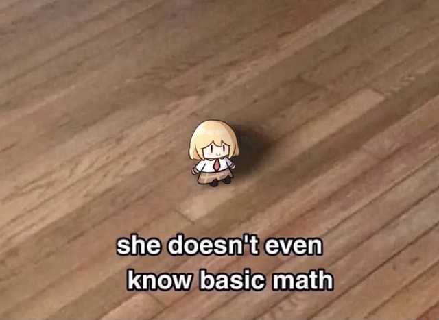 She doesn't even know basic math - iFunny