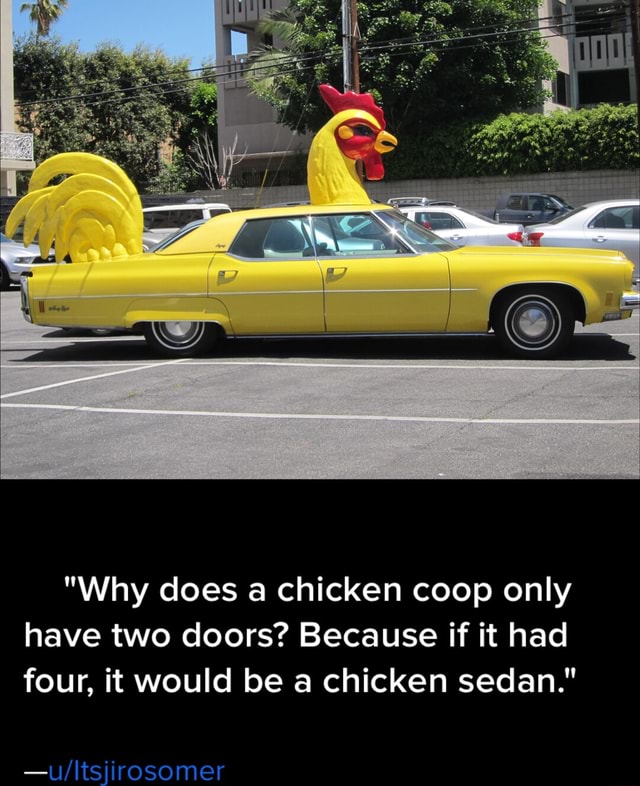 "Why does a chicken coop only have two doors? Because if it had four, it would be a chicken