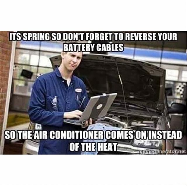 ITS SPRING SO. DON'T TO REVERSE YOUR BATTERY CABLES 0 THE AIR