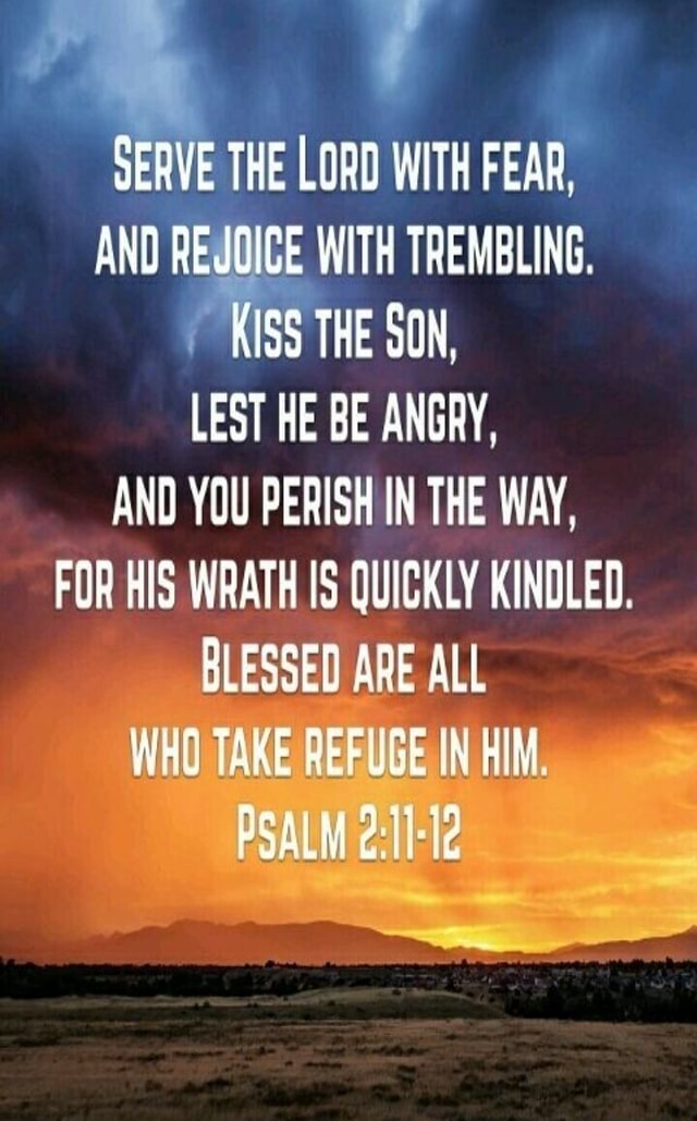 SERVE THE LORD WITH FEAR, AND REJOICE WITH TREMBLING. KISS THE SON ...