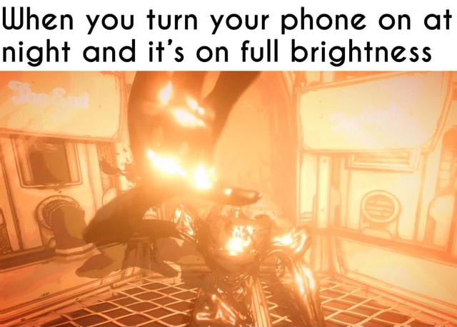 when-you-turn-your-phone-on-of-night-and-if-s-on-full-brightness-ifunny