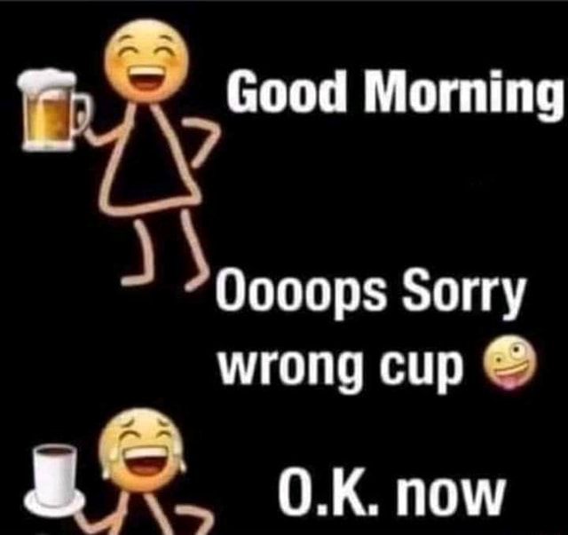Sorry Rong No Good Morning Sorry wrong cup gO O.K. now - iFunny