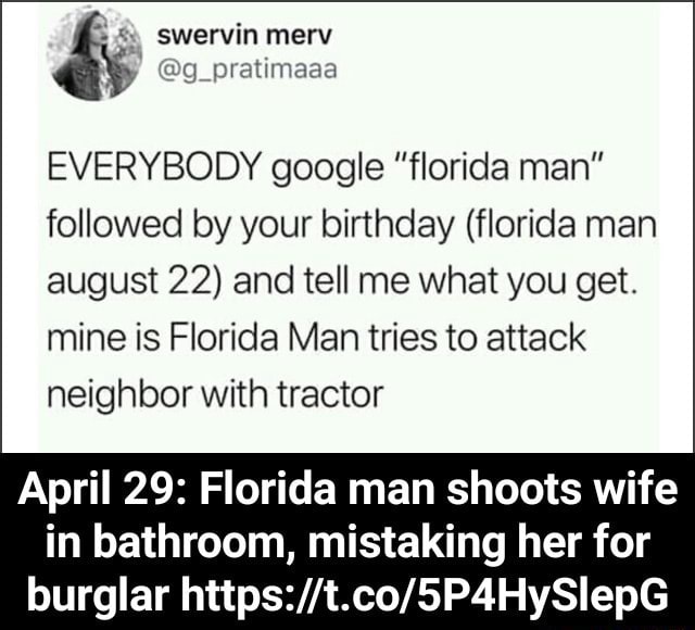 EVERYBODY google “florida man" followed by your birthday (florida man