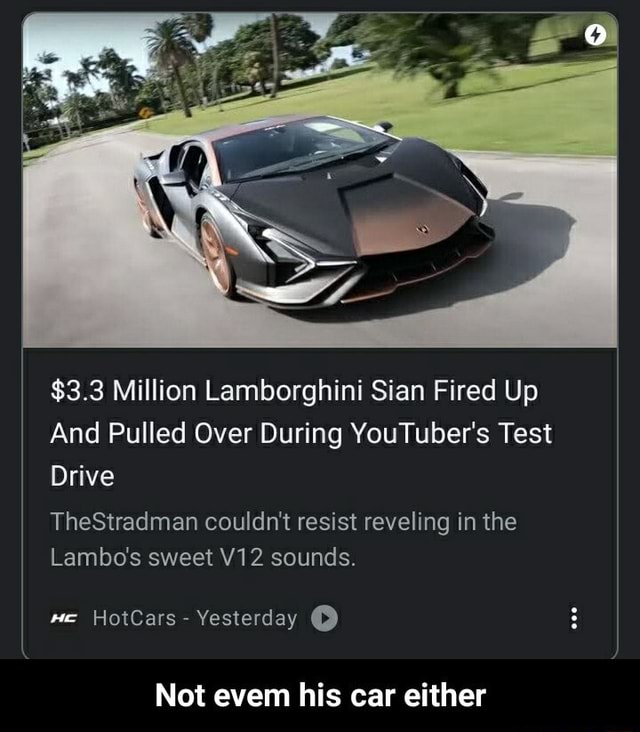 $ Million Lamborghini Sian Fired Up And Pulled Over During YouTuber's  Test Drive TheStradman couldn't resist reveling in the Lambs sweet sounds.  HotCars - Yesterday Not evem his car either - Not