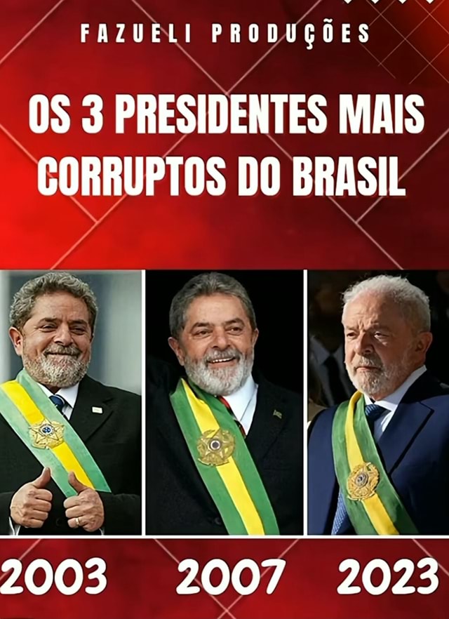 FAZUELI PRODUÇÕES 3 PRESIDENTES MAIS CORRUPTOS DO BRASIL 2003 2007 2023 iFunny Brazil FAZUELI PRODUÇÕES 3 PRESIDENTES MAIS CORRUPTOS DO BRASIL 2003 2007 2023 iFunny Brazil