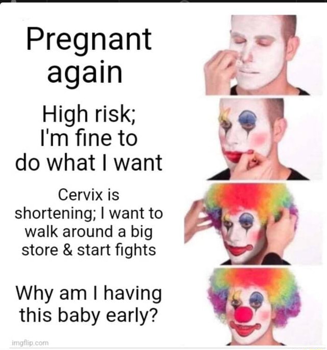 Pregnant again High risk; I'm fine to do what I want Cervix is