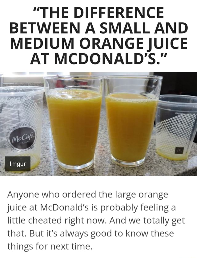 "THE DIFFERENCE BETWEEN AA SMALL AND MEDIUM ORANGE JUICE AT MCDONALD ss