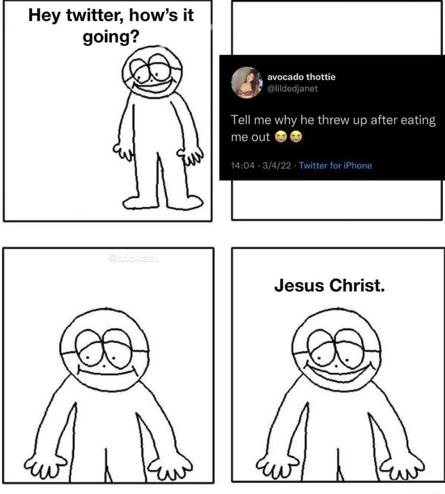 Hey twitter, how's it going? avocado thottie Tell me why he threw up