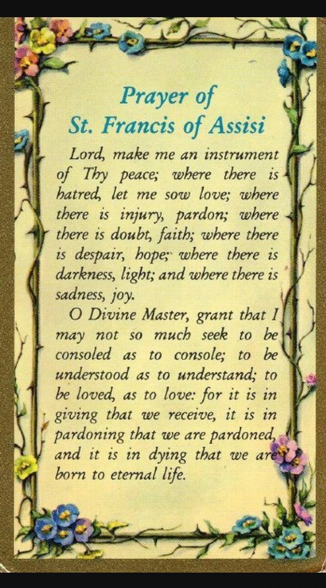 Prayer of St. Francis of Assisi Lord, make me an instrument of Thy ...