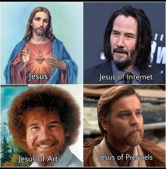 Jesus Jesus of Internet Jesus of Prequels Jesus of Art - iFunny