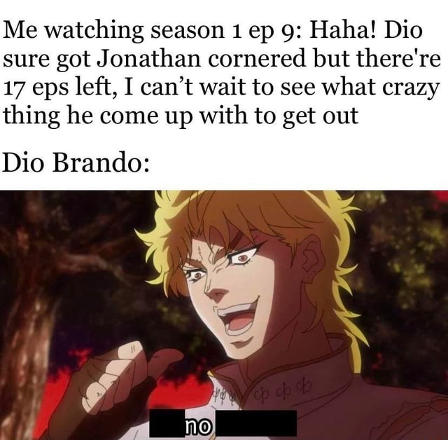 Me Watching Season 1 Ep 9 Haha Dio Sure Got J Onathan Cornered But There Re 17 Eps Left I Can T Wait To See What Crazy Thing He Come Up With To Get