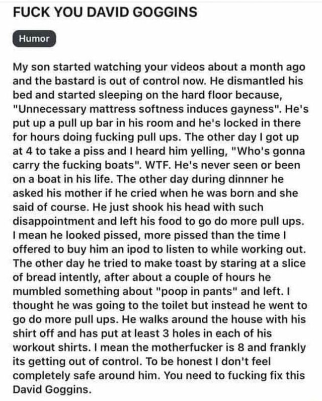 FUCK YOU DAVID GOGGINS Humor My son started watching your videos about a month ago and the