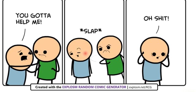 YOU GOTTA HELP ME! OH SHIT! Created with the EXPLOSM RANDOM COMIC ...