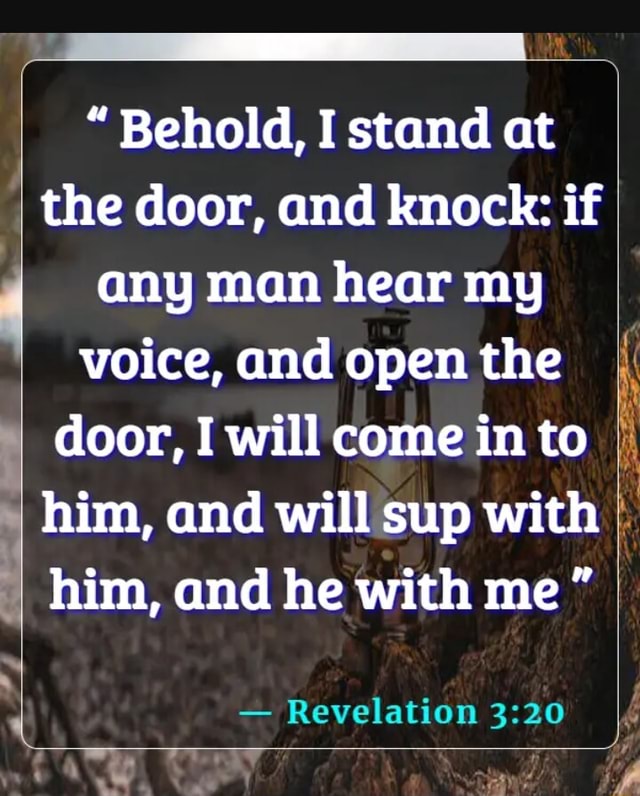 " Behold, I stand at I the door, and knock: if any man hear my voice
