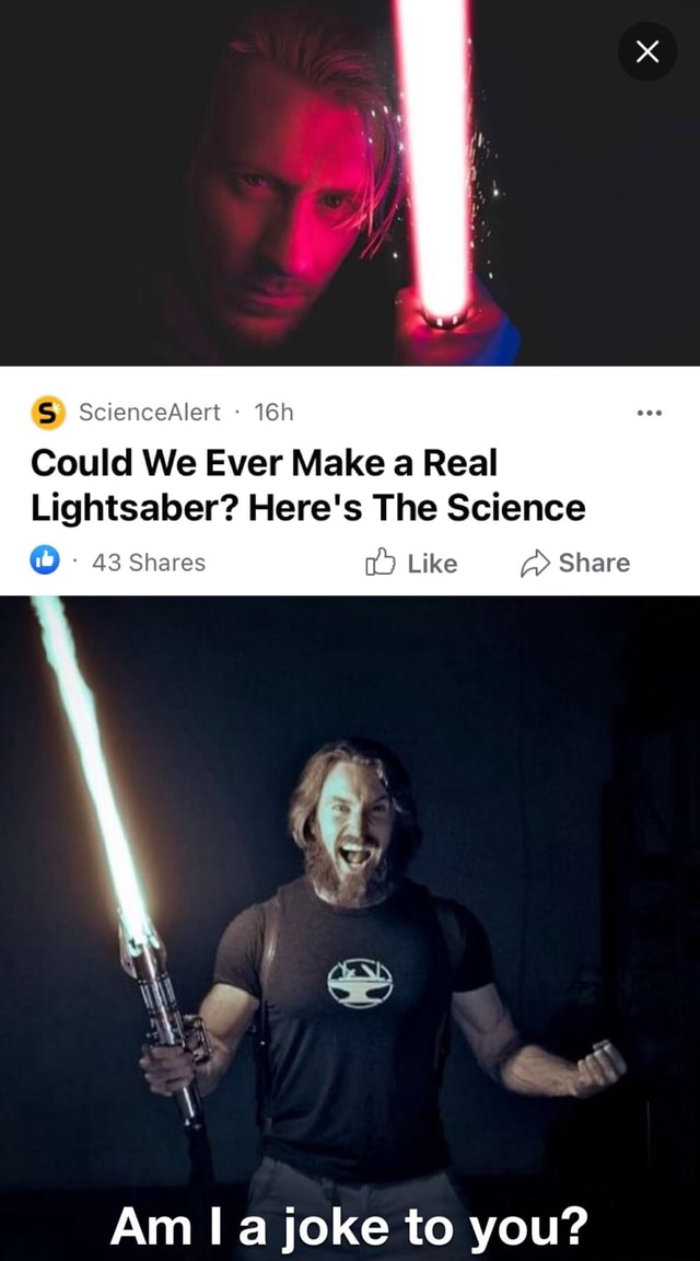 S) ScienceAlert Could We Ever Make a Real Lightsaber? Here's The Science 43 Shares Like Share Am