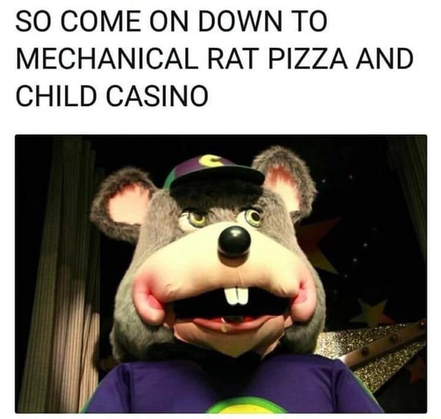 SO COME ON DOWN TO MECHANICAL RAT PIZZA AND CHILD CASINO - iFunny