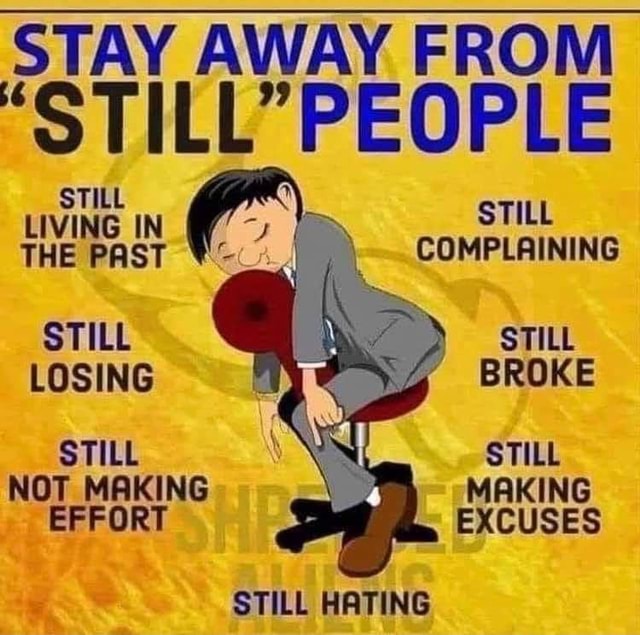 Stay Away From Still People Still Living In Still The Past Complaining Still Still Losing Broke Still Still Not Making Making Effort Excuses Still Hating America S Best Pics And Videos