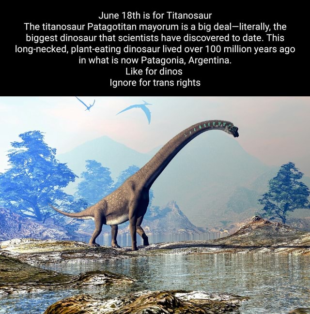 June 18th is for Titanosaur The titanosaur Patagotitan mayorum is a big ...