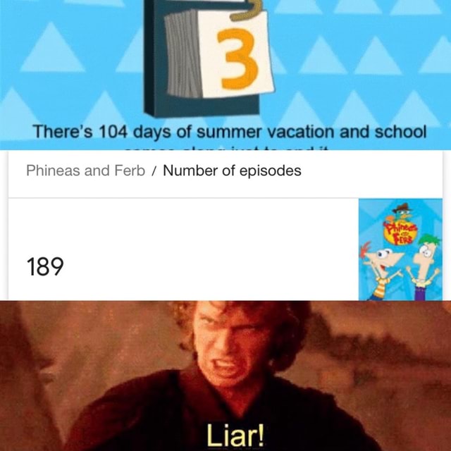 There's 104 days of summer vacation and school Phineas and