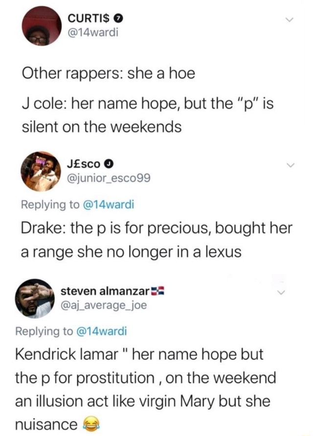 Curtis O Other Rappers She A Hoe J Cole Her Name Hope But The P Is Silent On The Weekends J Sco O Junior Esco99 Replying To 14wardi Drake The P Is For Precious