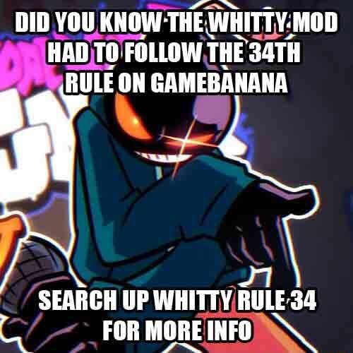 DID YOU KNOW: THE! WHITTY. HAD TO. FOLLOW THE '34TH RULE ON GAMEBANANA ...