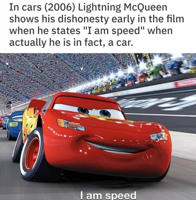 In cars (2006) Lightning McQueen shows his dishonesty early in the ﬁlm when  he states 