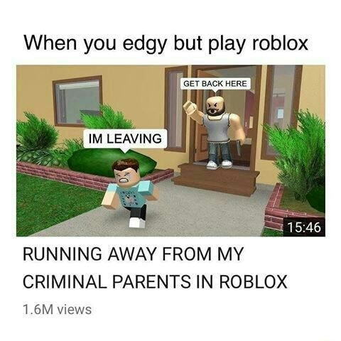 When You Edgy But Play Roblox Running Away From My Criminal Parents In Roblox 1 6m Views - hot roblox babe