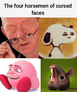 The four horsemen of cursed faces - iFunny