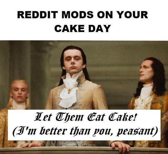 REDDIT MODS ON YOUR CAKE DAY Let Chem Eat Cake! ('"m better than pou