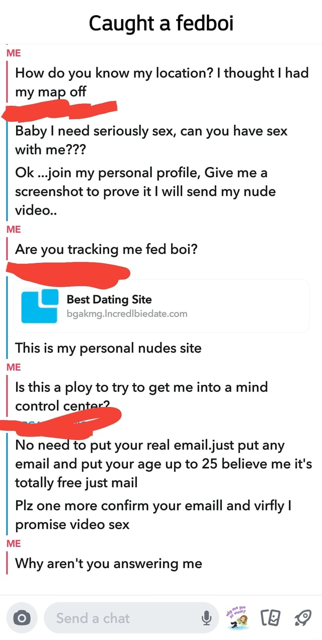 Caught a fedboi ME How do you know my location? I thought I had my map off  Baby I need seriously sex, can you have sex with me??? Ok ...join my  personal