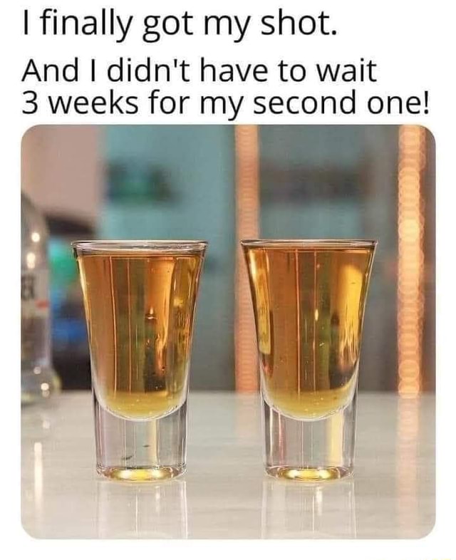 I finally got my shot. And I didn't have to wait 3 weeks for my second ...